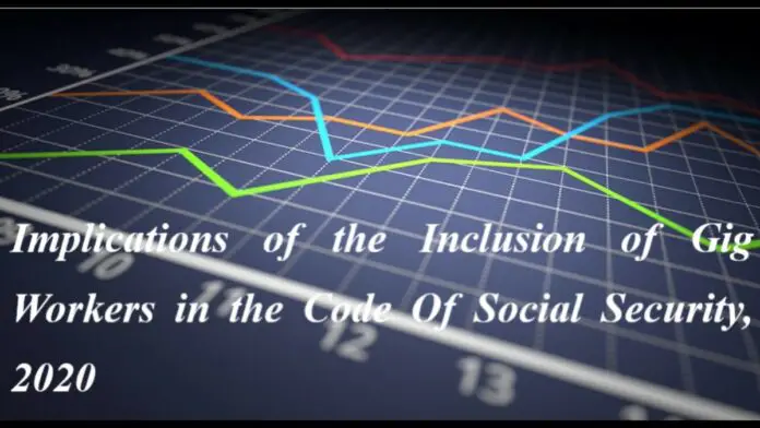 Implications of the Inclusion of Gig Workers in the Code Of Social Security, 2020 Implications of the Inclusion of Gig Workers in the Code Of Social Security, 2020