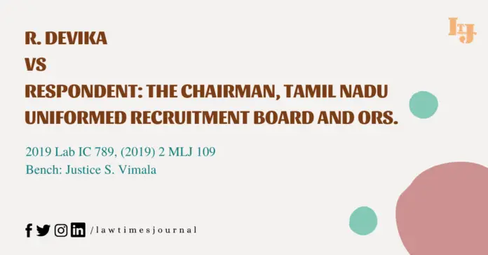 R.Devika vs The Chairman Tamil Nadu Uniformed Recruitment Board and ors. R.Devika vs The Chairman Tamil Nadu Uniformed Recruitment Board and ors.